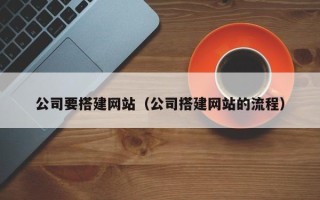 滑县公司要搭建网站（公司搭建网站的流程）